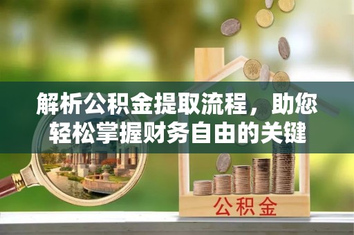 猇亭解析公积金提取流程，助您轻松掌握财务自由的关键