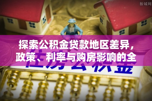 猇亭探索公积金贷款地区差异，政策、利率与购房影响的全面解析