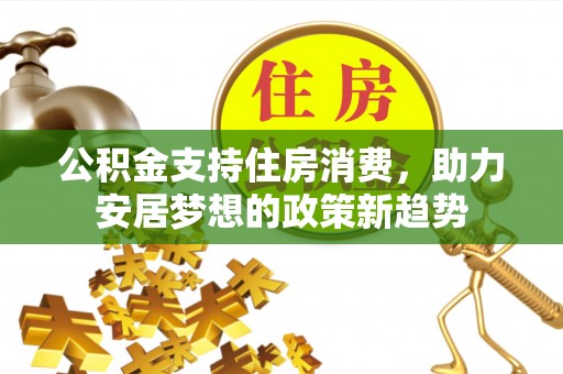 猇亭公积金支持住房消费，助力安居梦想的政策新趋势