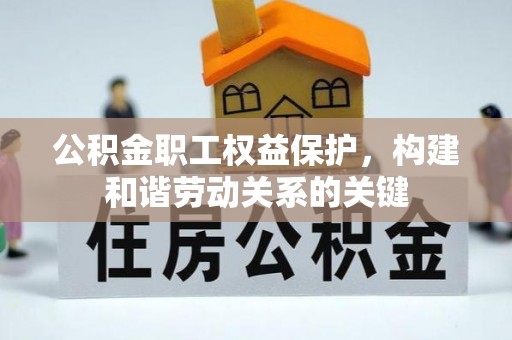 猇亭公积金职工权益保护，构建和谐劳动关系的关键