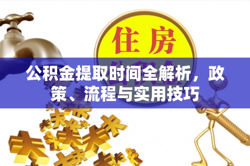 猇亭公积金提取时间全解析，政策、流程与实用技巧
