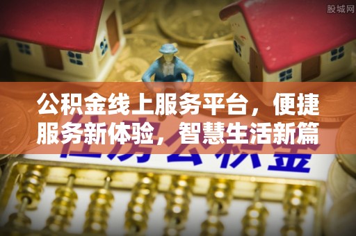 猇亭公积金线上服务平台，便捷服务新体验，智慧生活新篇章