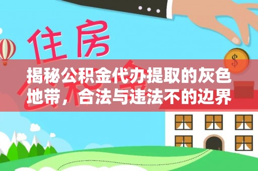猇亭揭秘公积金代办提取的灰色地带，合法与违法不的边界