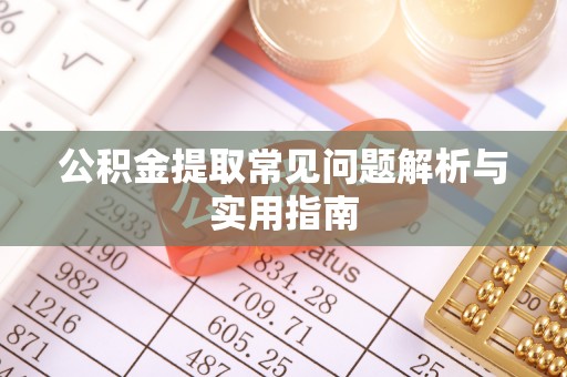 猇亭公积金提取常见问题解析与实用指南