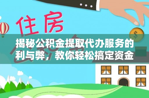 猇亭揭秘公积金提取代办服务的利与弊，教你轻松搞定资金难题