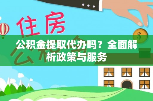猇亭公积金提取代办吗？全面解析政策与服务