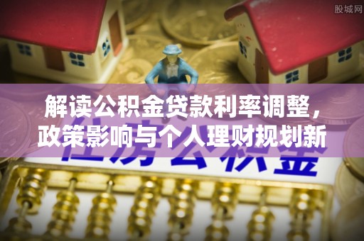 猇亭解读公积金贷款利率调整，政策影响与个人理财规划新思路