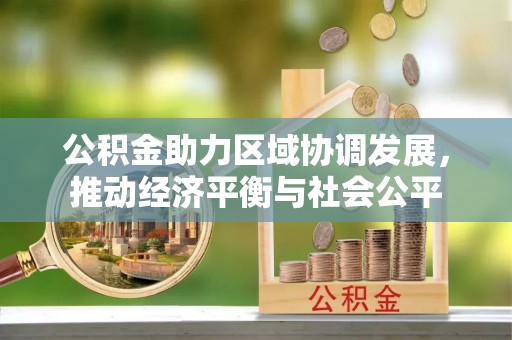猇亭公积金助力区域协调发展，推动经济平衡与社会公平