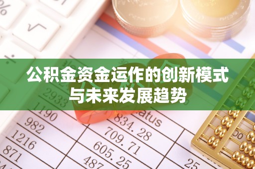 猇亭公积金资金运作的创新模式与未来发展趋势