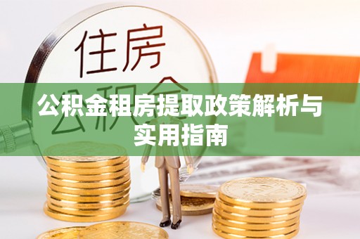 猇亭公积金租房提取政策解析与实用指南