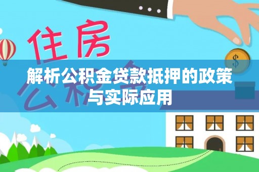 猇亭解析公积金贷款抵押的政策与实际应用