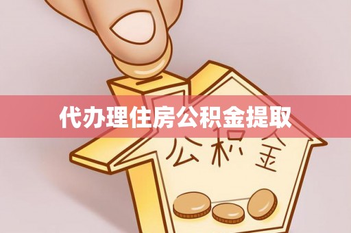 猇亭代办理住房公积金提取