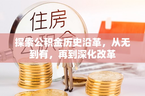 猇亭探索公积金历史沿革，从无到有，再到深化改革