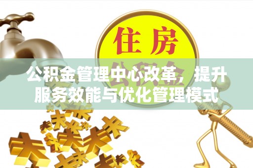 猇亭公积金管理中心改革，提升服务效能与优化管理模式
