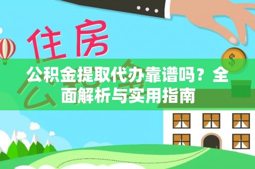 猇亭公积金提取代办靠谱吗？全面解析与实用指南