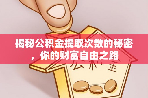 猇亭揭秘公积金提取次数的秘密，你的财富自由之路