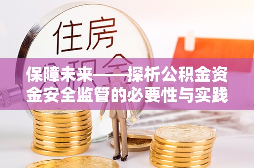 猇亭保障未来——探析公积金资金安全监管的必要性与实践路径