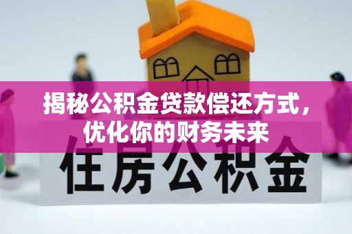 猇亭揭秘公积金贷款偿还方式，优化你的财务未来