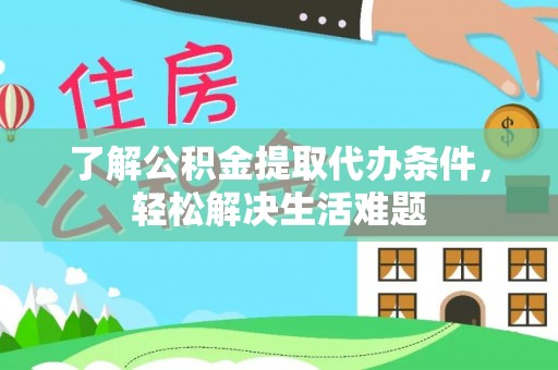 猇亭了解公积金提取代办条件，轻松解决生活难题