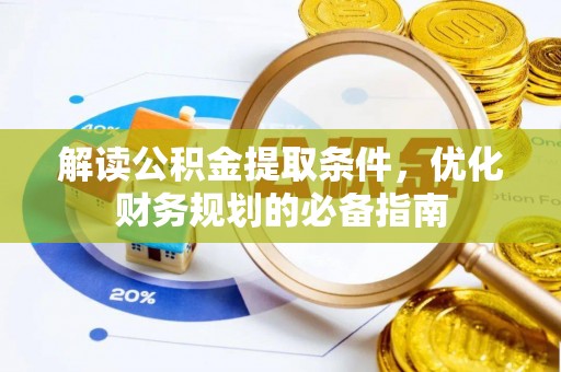 猇亭解读公积金提取条件，优化财务规划的必备指南