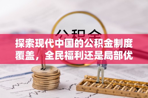 猇亭探索现代中国的公积金制度覆盖，全民福利还是局部优势？