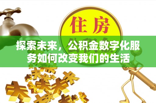 猇亭探索未来，公积金数字化服务如何改变我们的生活