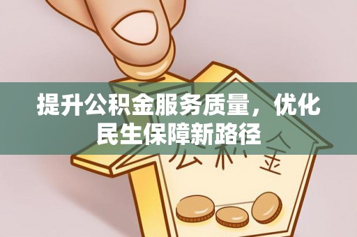 猇亭提升公积金服务质量，优化民生保障新路径