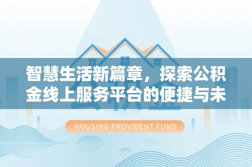 猇亭智慧生活新篇章，探索公积金线上服务平台的便捷与未来