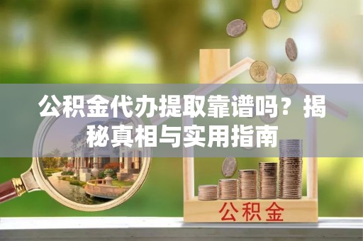 猇亭公积金代办提取靠谱吗？揭秘真相与实用指南
