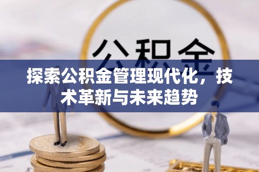 猇亭探索公积金管理现代化，技术革新与未来趋势