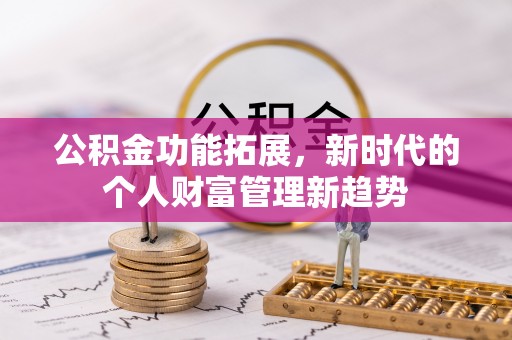 猇亭公积金功能拓展，新时代的个人财富管理新趋势