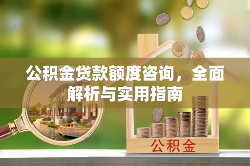 猇亭公积金贷款额度咨询，全面解析与实用指南