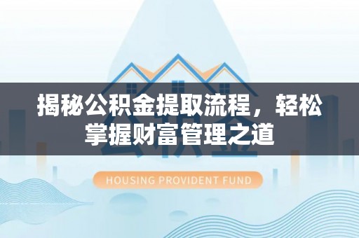 猇亭揭秘公积金提取流程，轻松掌握财富管理之道
