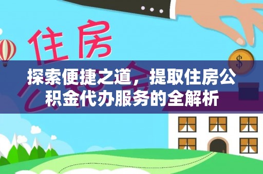 猇亭探索便捷之道，提取住房公积金代办服务的全解析
