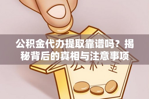 猇亭公积金代办提取靠谱吗？揭秘背后的真相与注意事项