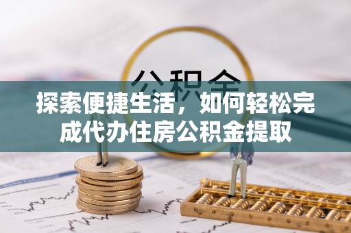 猇亭探索便捷生活，如何轻松完成代办住房公积金提取