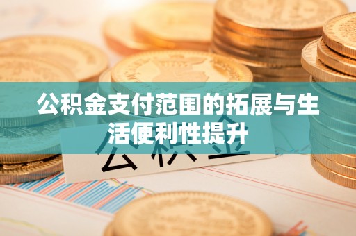 猇亭公积金支付范围的拓展与生活便利性提升