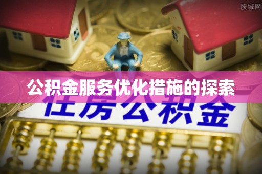 猇亭公积金服务优化措施的探索
