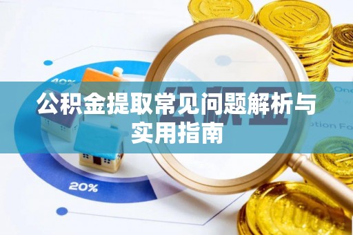 猇亭公积金提取常见问题解析与实用指南