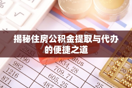 猇亭揭秘住房公积金提取与代办的便捷之道