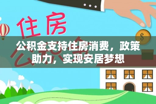 猇亭公积金支持住房消费，政策助力，实现安居梦想