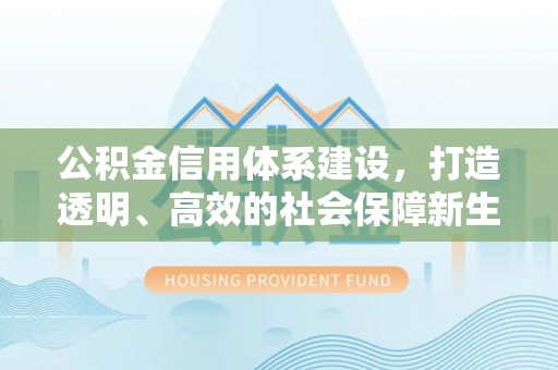 猇亭公积金信用体系建设，打造透明、高效的社会保障新生态