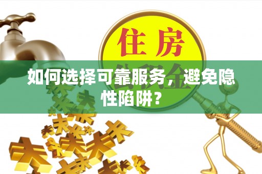猇亭如何选择可靠服务，避免隐性陷阱？