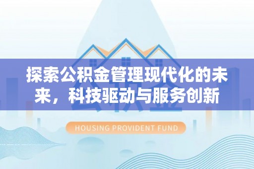 猇亭探索公积金管理现代化的未来，科技驱动与服务创新