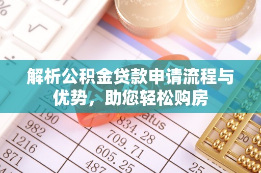 猇亭解析公积金贷款申请流程与优势，助您轻松购房