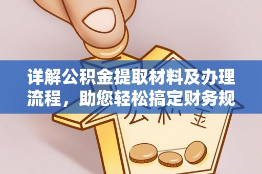 猇亭详解公积金提取材料及办理流程，助您轻松搞定财务规划