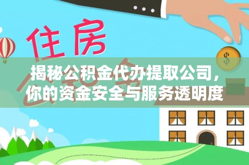 猇亭揭秘公积金代办提取公司，你的资金安全与服务透明度全解析
