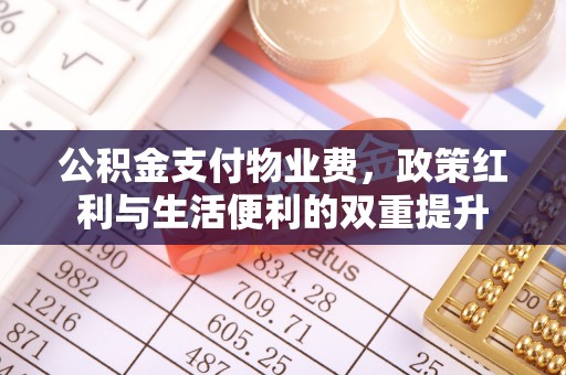 猇亭公积金支付物业费，政策红利与生活便利的双重提升