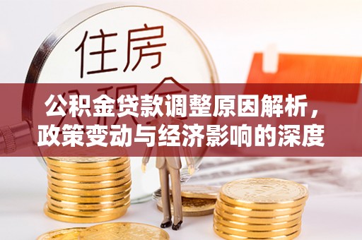 猇亭公积金贷款调整原因解析，政策变动与经济影响的深度探讨