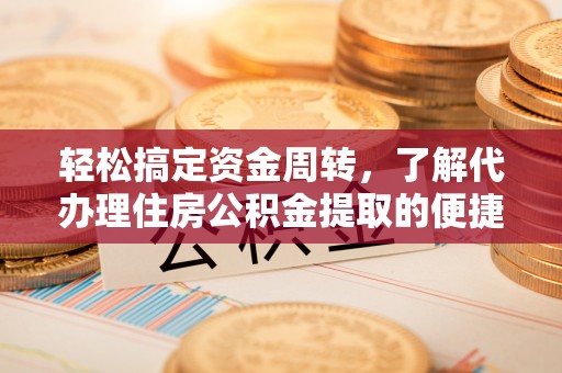 猇亭轻松搞定资金周转，了解代办理住房公积金提取的便捷之道